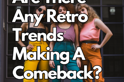 Are There Any Retro Trends Making A Comeback?