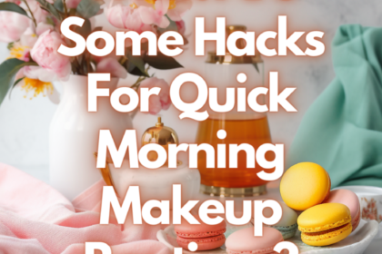 What Are Some Hacks For Quick Morning Makeup Routines?